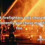Firefighting Pick Up Lines