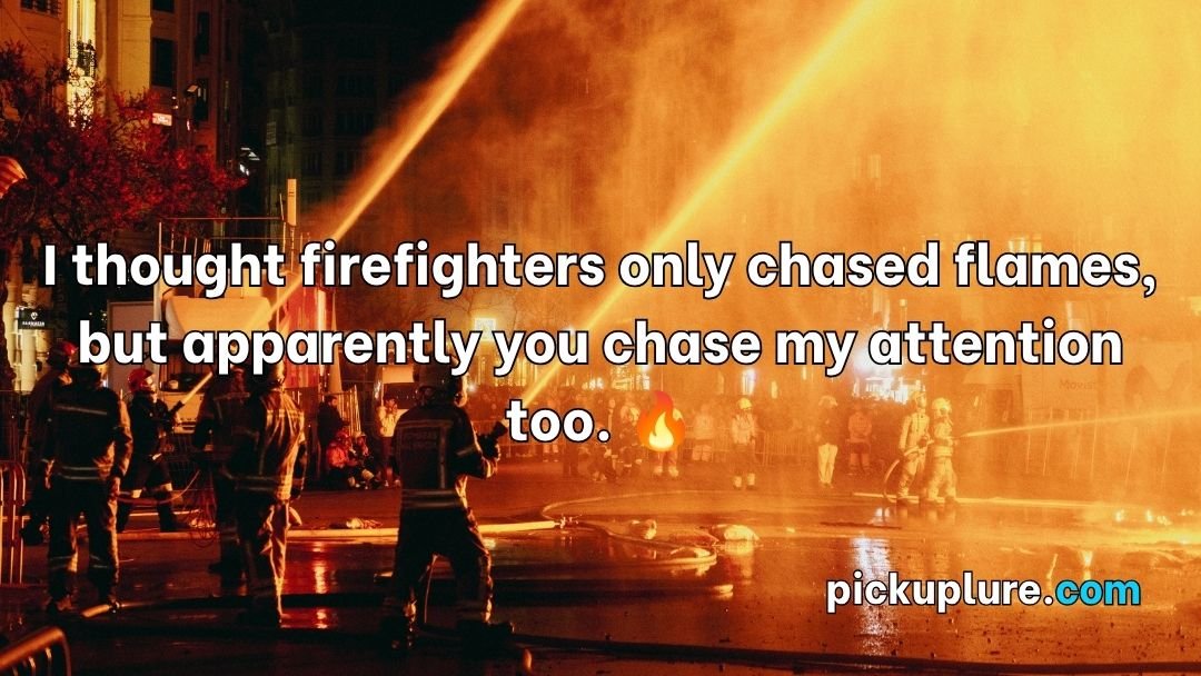 Firefighting Pick Up Lines
